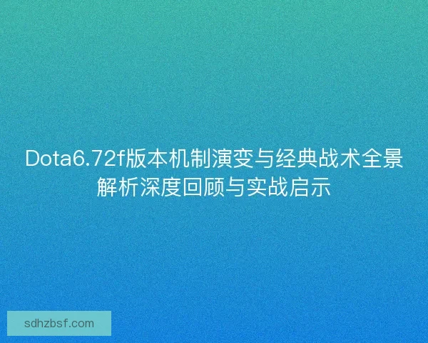 Dota6.72f版本机制演变与经典战术全景解析深度回顾与实战启示